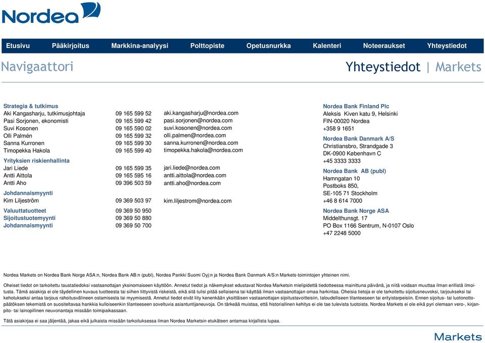 Valuuttatuotteet 09 369 50 950 Sijoitustuotemyynti 09 369 50 880 Johdannaismyynti 09 369 50 700 aki.kangasharju@nordea.com pasi.sorjonen@nordea.com suvi.kosonen@nordea.com olli.palmen@nordea.