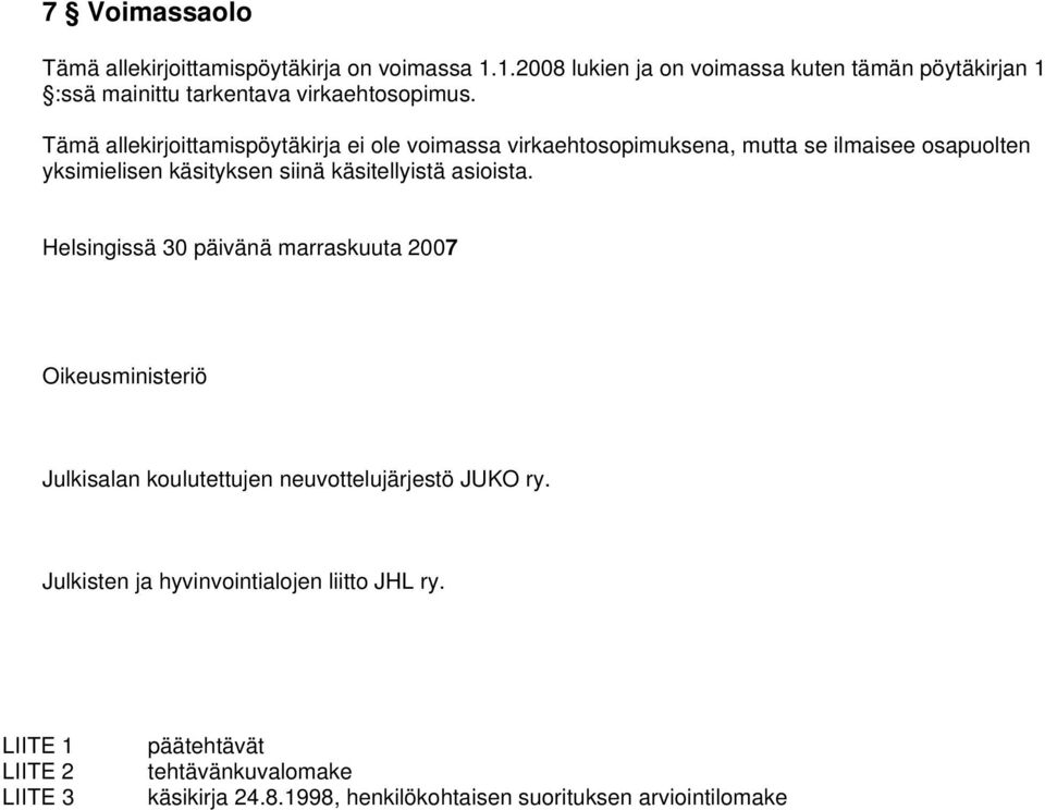 Tämä allekirjoittamispöytäkirja ei ole voimassa virkaehtosopimuksena, mutta se ilmaisee osapuolten yksimielisen käsityksen siinä käsitellyistä