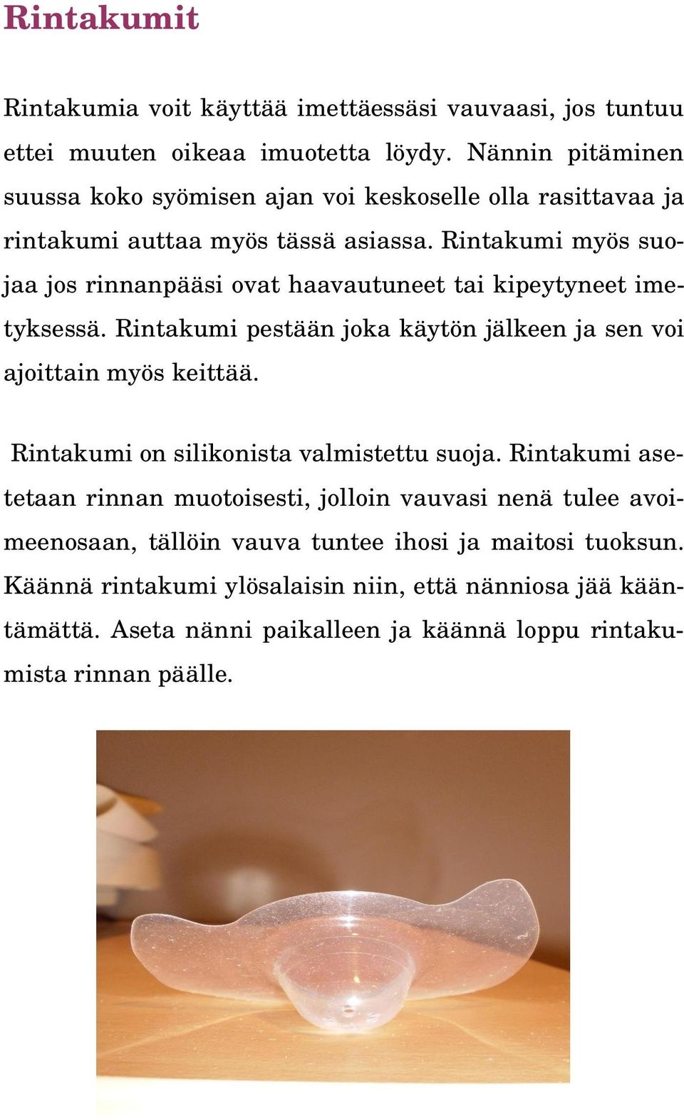 Rintakumi myös suojaa jos rinnanpääsi ovat haavautuneet tai kipeytyneet imetyksessä. Rintakumi pestään joka käytön jälkeen ja sen voi ajoittain myös keittää.