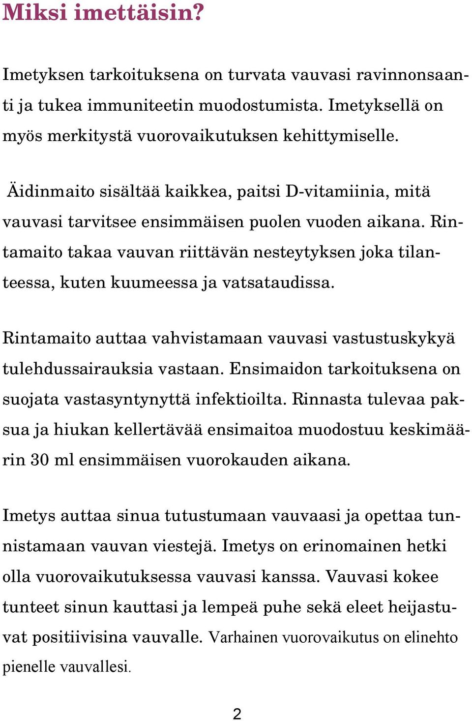 Rintamaito takaa vauvan riittävän nesteytyksen joka tilanteessa, kuten kuumeessa ja vatsataudissa. Rintamaito auttaa vahvistamaan vauvasi vastustuskykyä tulehdussairauksia vastaan.