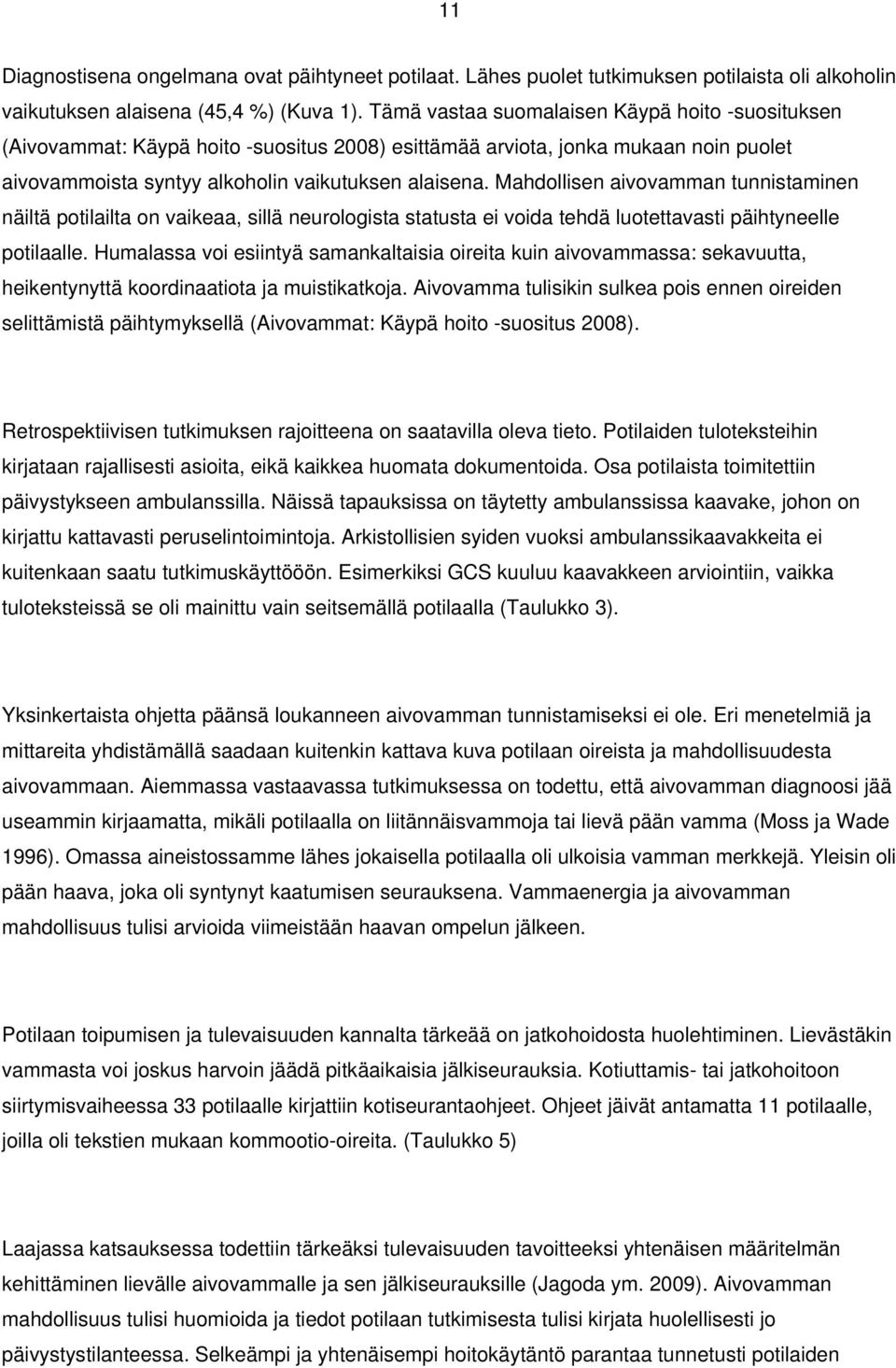 Mahdollisen aivovamman tunnistaminen näiltä potilailta on vaikeaa, sillä neurologista statusta ei voida tehdä luotettavasti päihtyneelle potilaalle.