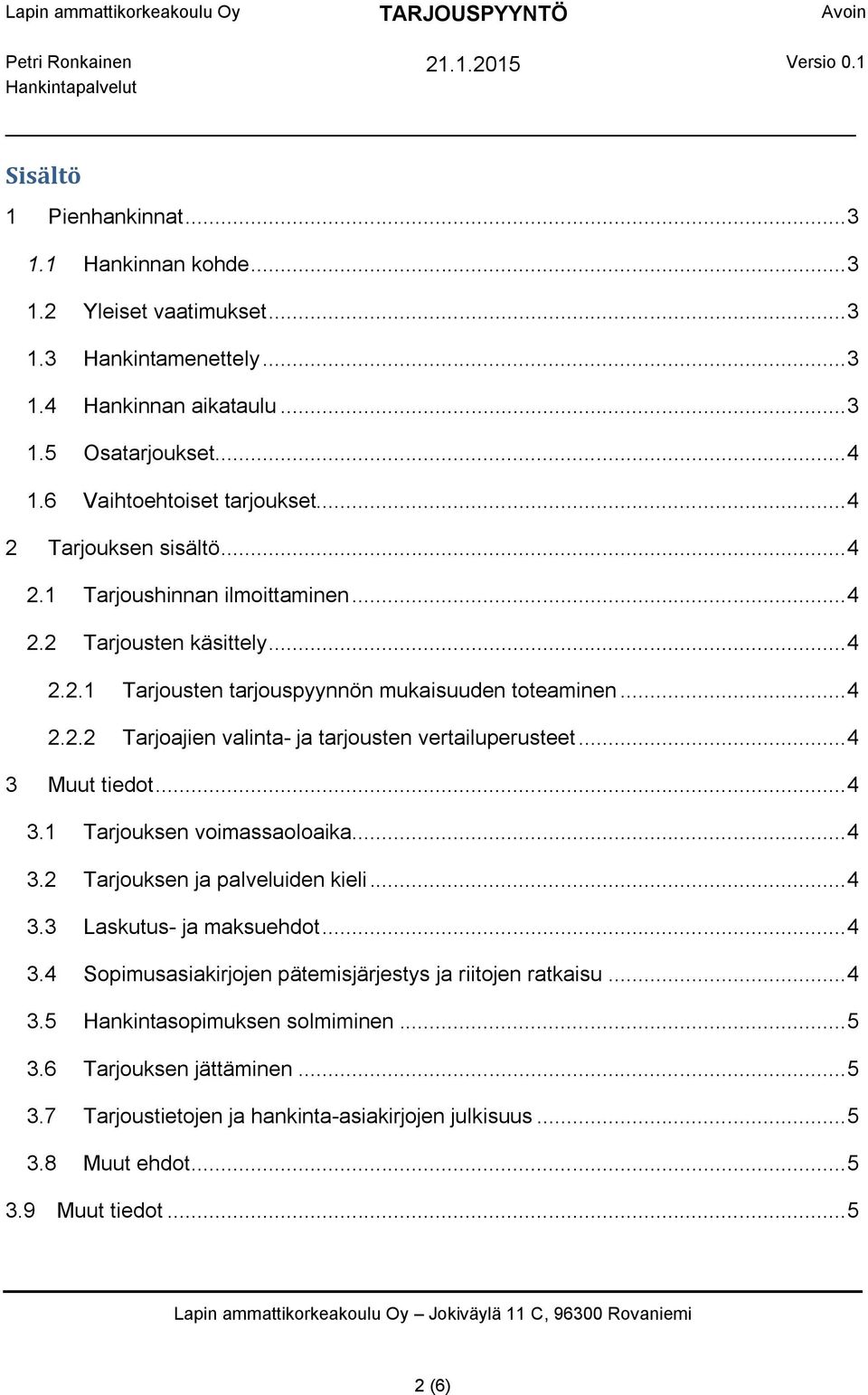 .. 4 3 Muut tiedot... 4 3.1 Tarjouksen voimassaoloaika... 4 3.2 Tarjouksen ja palveluiden kieli... 4 3.3 Laskutus- ja maksuehdot... 4 3.4 Sopimusasiakirjojen pätemisjärjestys ja riitojen ratkaisu.