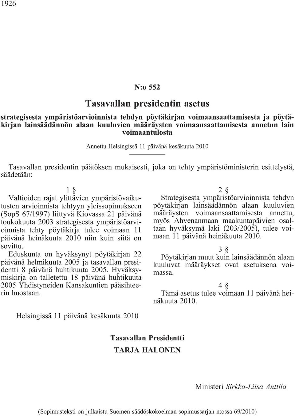 ylittävien ympäristövaikutusten arvioinnista tehtyyn yleissopimukseen (SopS 67/1997) liittyvä Kiovassa 21 päivänä toukokuuta 2003 strategisesta ympäristöarvioinnista tehty pöytäkirja tulee voimaan 11