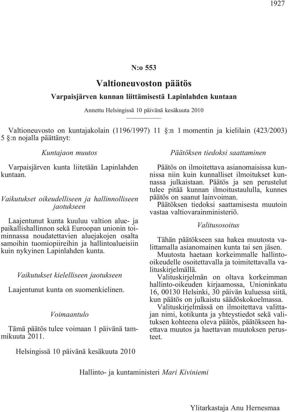 Vaikutukset oikeudelliseen ja hallinnolliseen jaotukseen Laajentunut kunta kuuluu valtion alue- ja paikallishallinnon sekä Euroopan unionin toiminnassa noudatettavien aluejakojen osalta samoihin