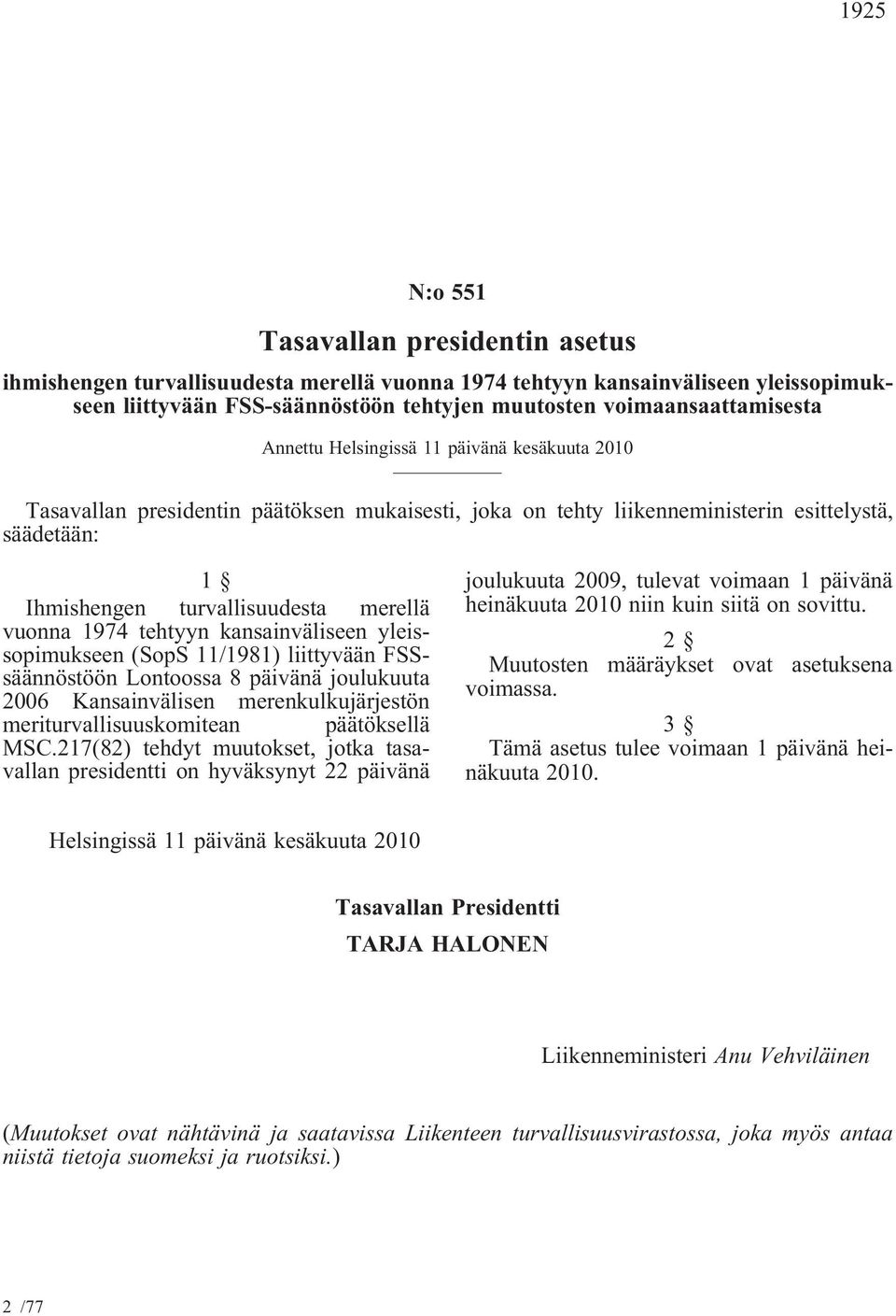 tehtyyn kansainväliseen yleissopimukseen (SopS 11/1981) liittyvään FSSsäännöstöön Lontoossa 8 päivänä joulukuuta 2006 Kansainvälisen merenkulkujärjestön meriturvallisuuskomitean päätöksellä MSC.