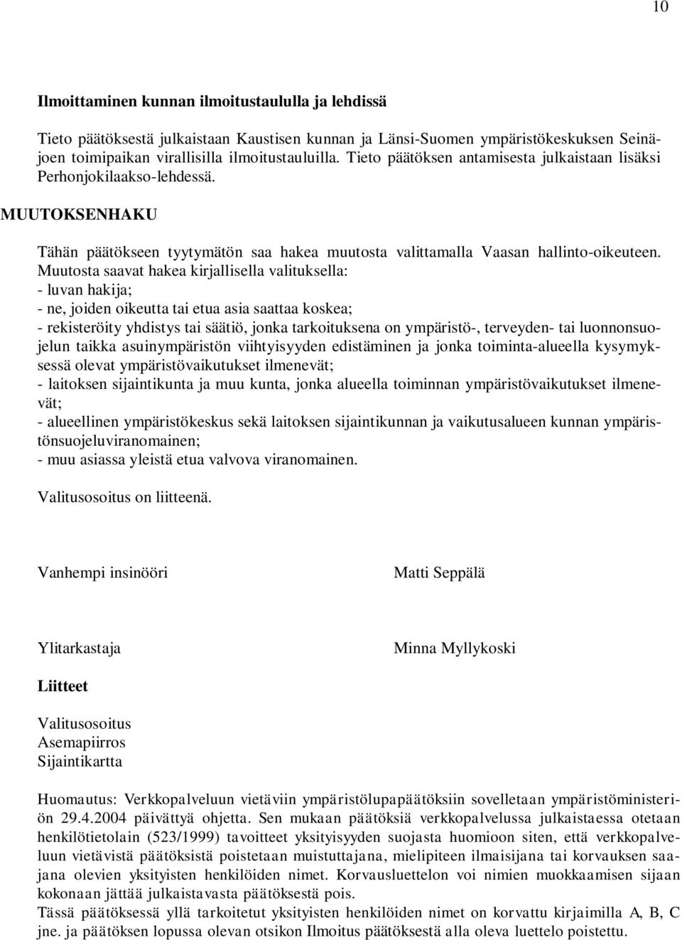 Muutosta saavat hakea kirjallisella valituksella: - luvan hakija; - ne, joiden oikeutta tai etua asia saattaa koskea; - rekisteröity yhdistys tai säätiö, jonka tarkoituksena on ympäristö-, terveyden-