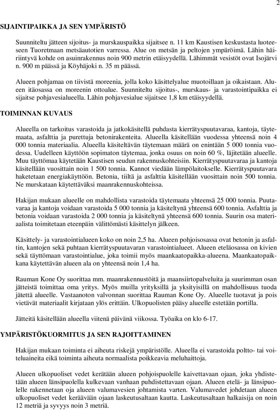 Alueen pohjamaa on tiivistä moreenia, jolla koko käsittelyalue muotoillaan ja oikaistaan. Alueen itäosassa on moreenin ottoalue.