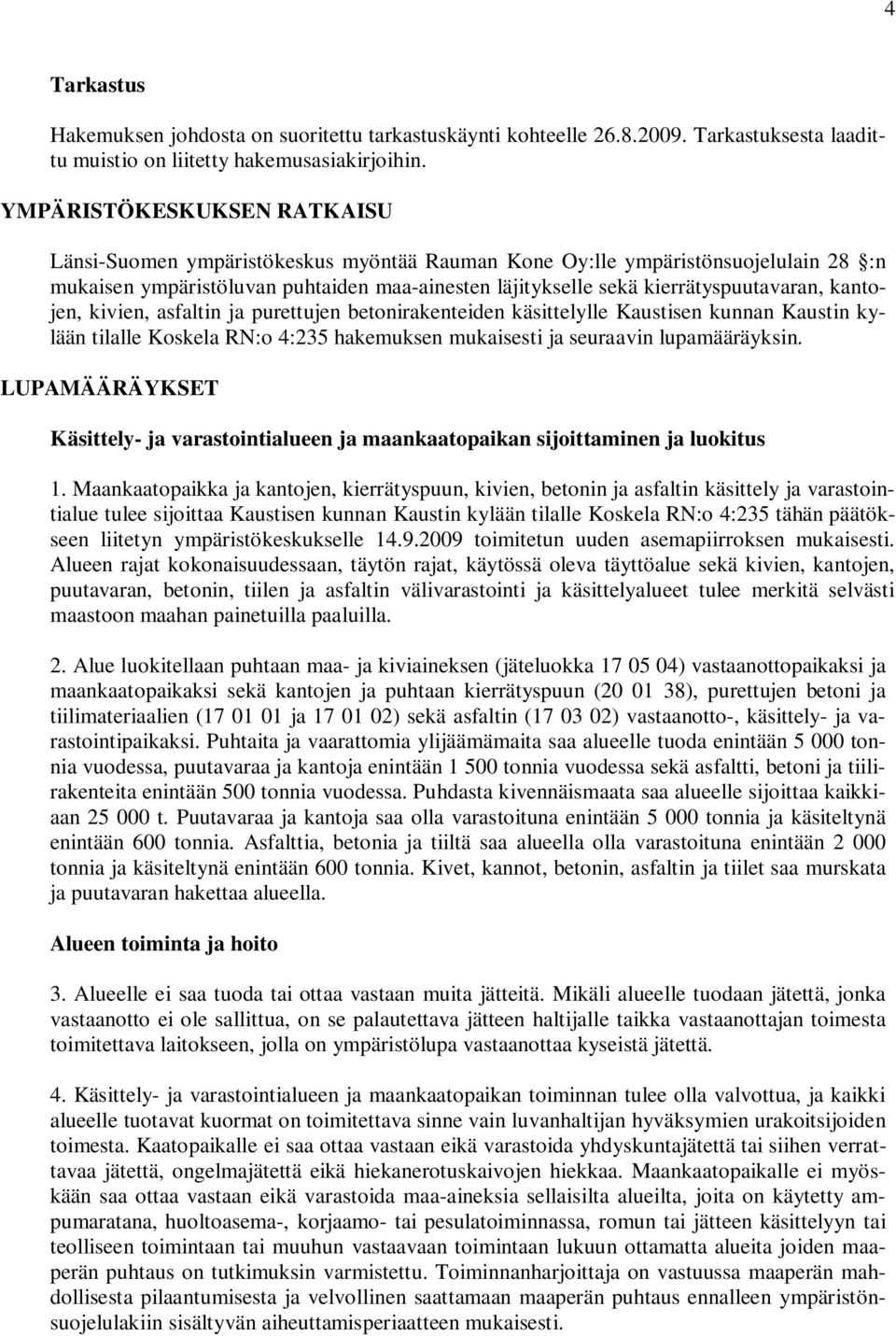kantojen, kivien, asfaltin ja purettujen betonirakenteiden käsittelylle Kaustisen kunnan Kaustin kylään tilalle Koskela RN:o 4:235 hakemuksen mukaisesti ja seuraavin lupamääräyksin.