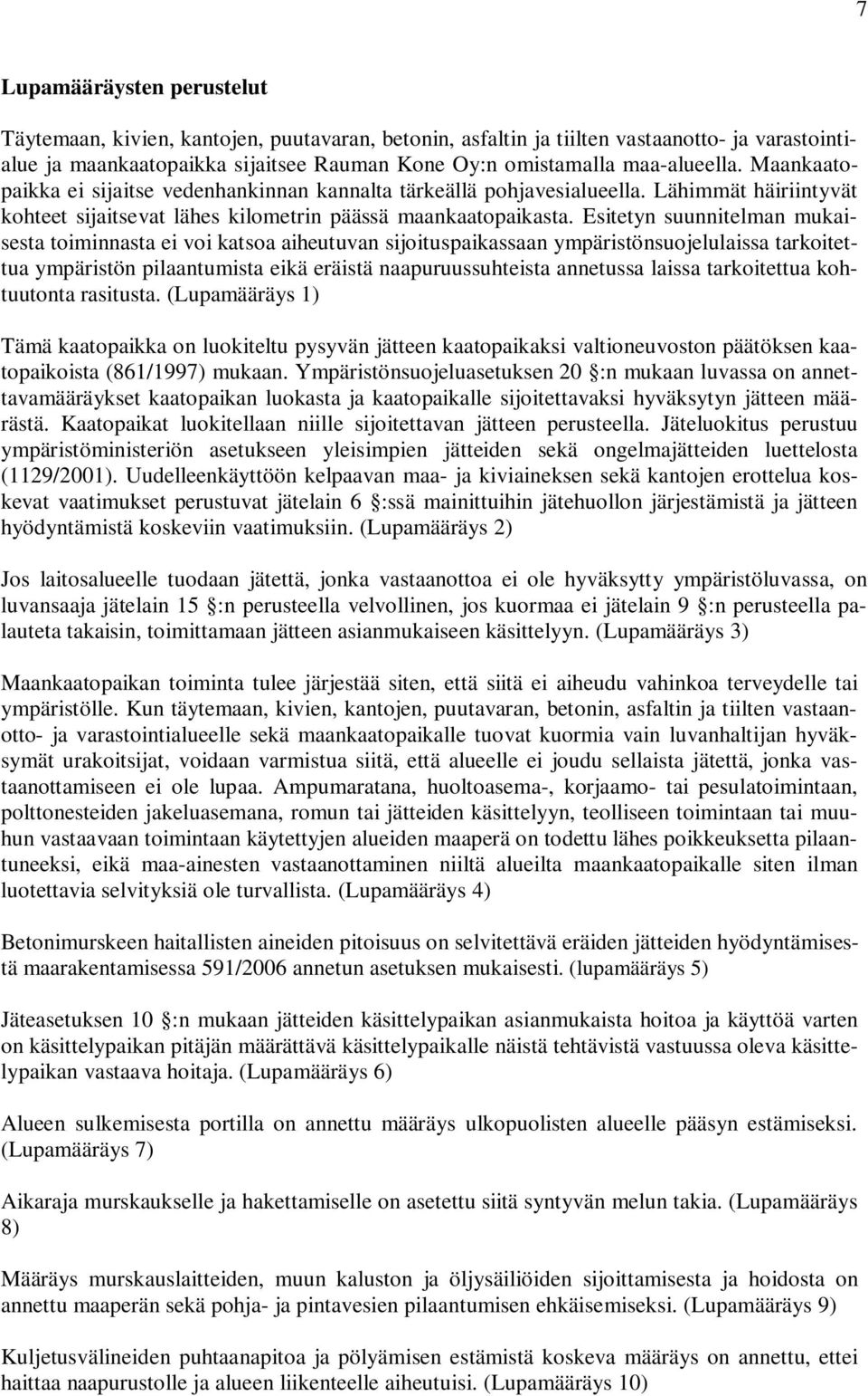 Esitetyn suunnitelman mukaisesta toiminnasta ei voi katsoa aiheutuvan sijoituspaikassaan ympäristönsuojelulaissa tarkoitettua ympäristön pilaantumista eikä eräistä naapuruussuhteista annetussa laissa
