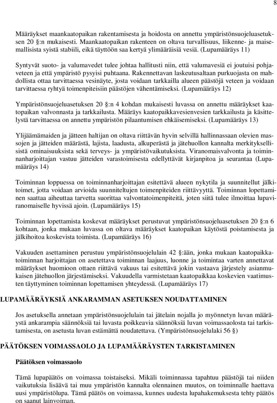 (Lupamääräys 11) Syntyvät suoto- ja valumavedet tulee johtaa hallitusti niin, että valumavesiä ei joutuisi pohjaveteen ja että ympäristö pysyisi puhtaana.