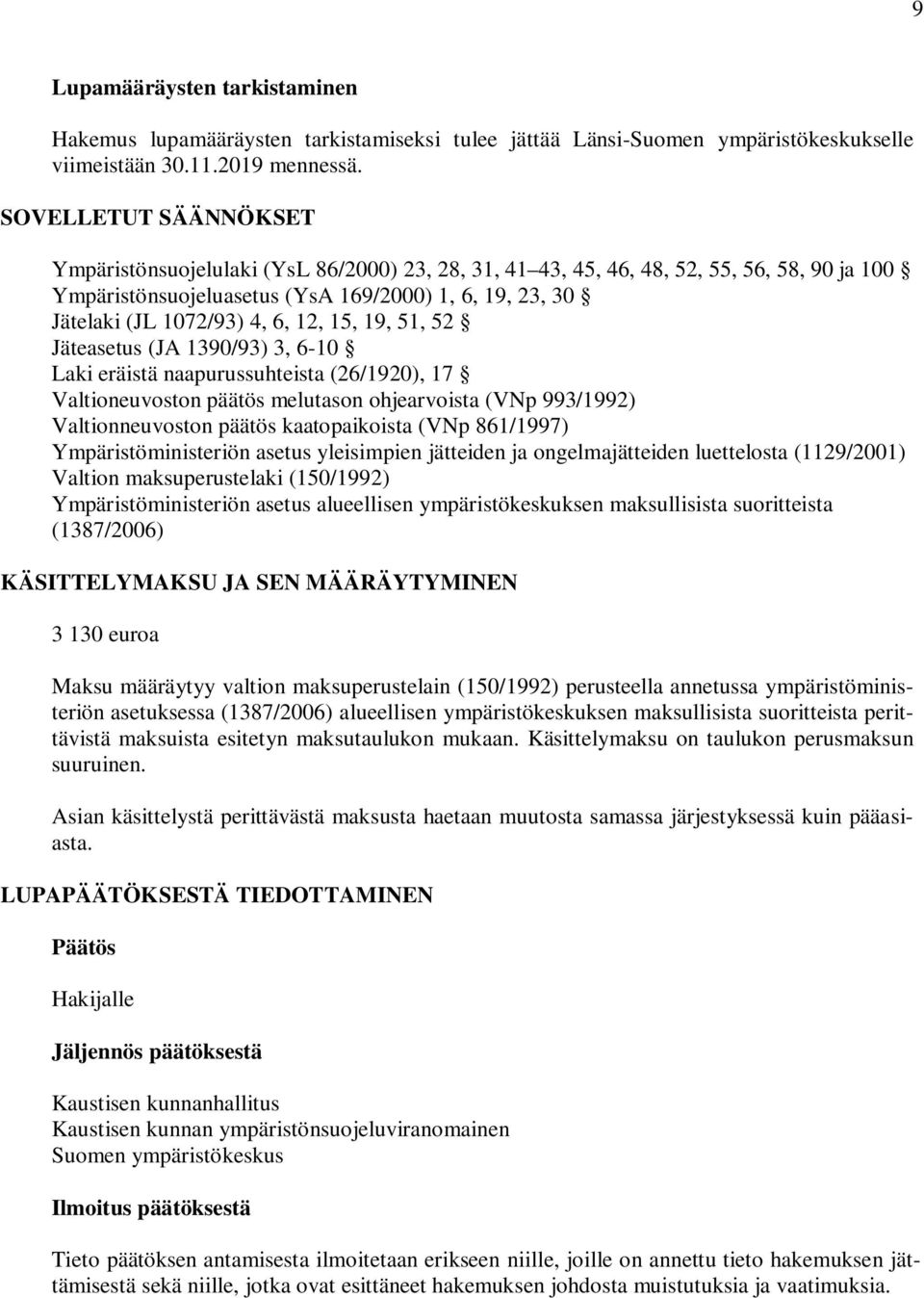 12, 15, 19, 51, 52 Jäteasetus (JA 1390/93) 3, 6-10 Laki eräistä naapurussuhteista (26/1920), 17 Valtioneuvoston päätös melutason ohjearvoista (VNp 993/1992) Valtionneuvoston päätös kaatopaikoista
