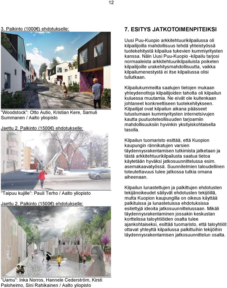 Näin Uusi Puu-Kuopio -kilpailu tarjosi normaaleista arkkitehtuurikilpailuista poiketen kilpailijoille urakehitysmahdollisuutta, vaikka kilpailumenestystä ei itse kilpailussa olisi tullutkaan.
