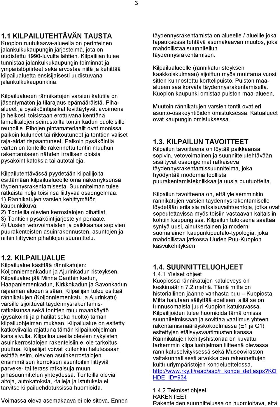 Kilpailualueen rännikatujen varsien katutila on jäsentymätön ja tilarajaus epämääräistä.