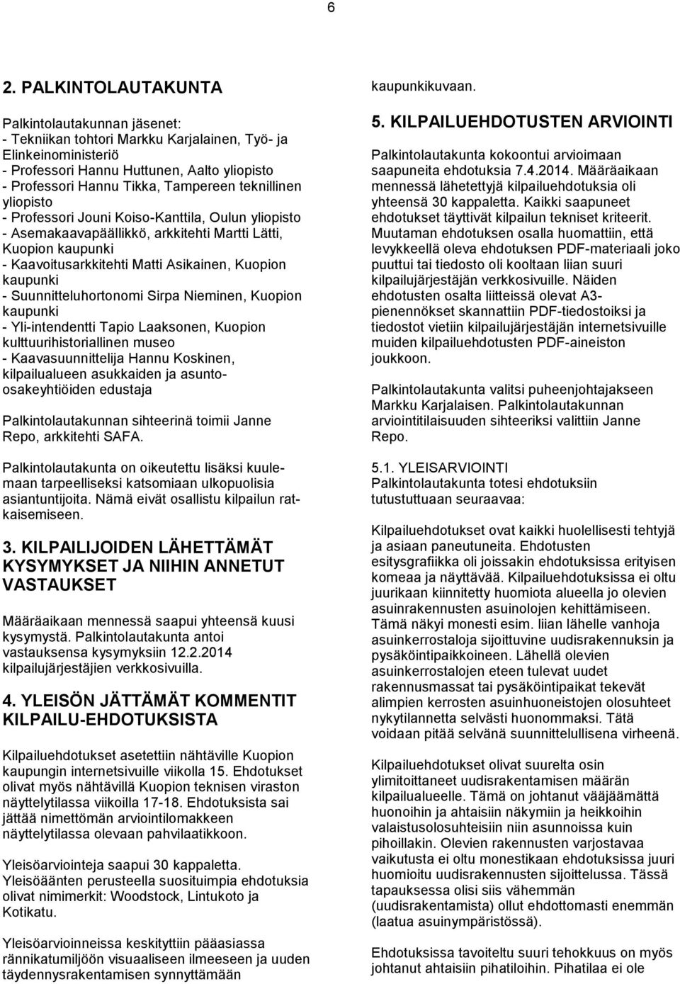 kaupunki - Suunnitteluhortonomi Sirpa Nieminen, Kuopion kaupunki - Yli-intendentti Tapio Laaksonen, Kuopion kulttuurihistoriallinen museo - Kaavasuunnittelija Hannu Koskinen, kilpailualueen
