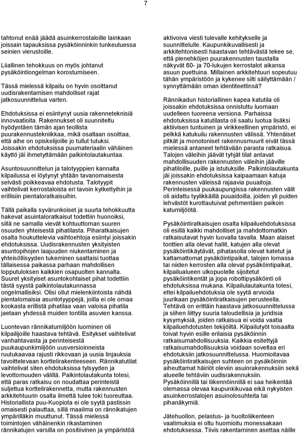 Rakennukset oli suunniteltu hyödyntäen tämän ajan teollista puurakennustekniikkaa, mikä osaltaan osoittaa, että aihe on opiskelijoille jo tullut tutuksi.