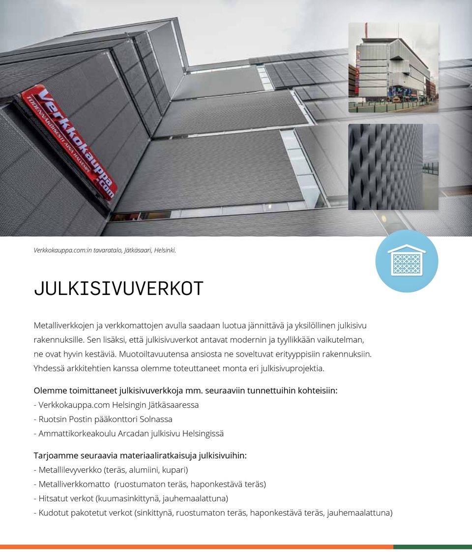 Yhdessä arkkitehtien kanssa olemme toteuttaneet monta eri julkisivuprojektia. Olemme toimittaneet julkisivuverkkoja mm. seuraaviin tunnettuihin kohteisiin: - Verkkokauppa.