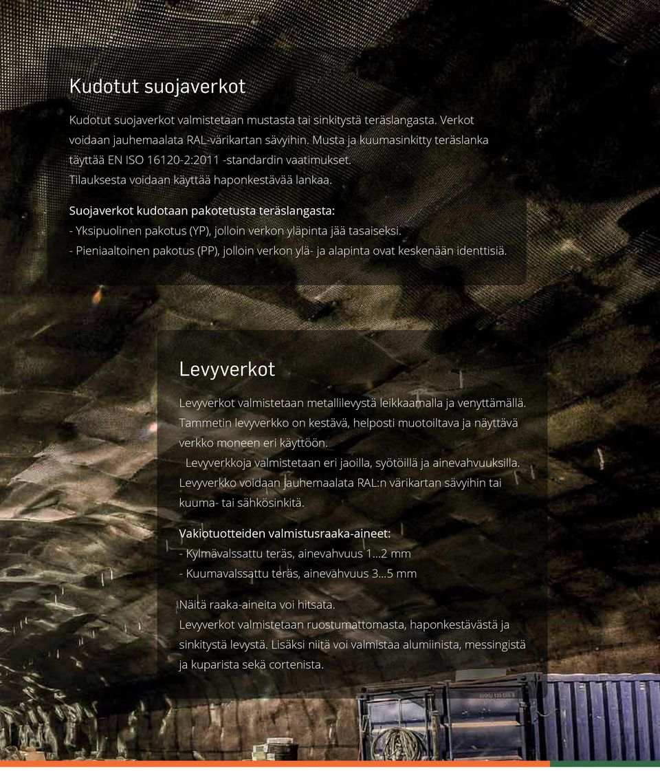 Suojaverkot kudotaan pakotetusta teräslangasta: - Yksipuolinen pakotus (YP), jolloin verkon yläpinta jää tasaiseksi.
