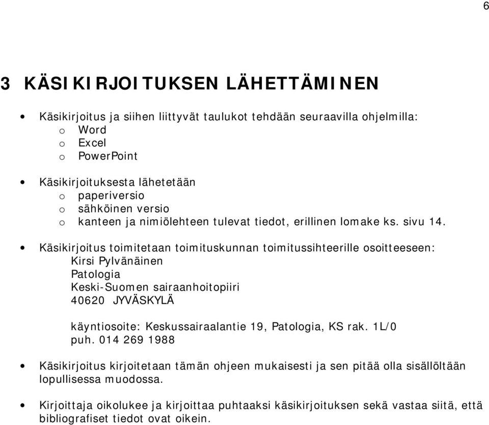 Käsikirjoitus toimitetaan toimituskunnan toimitussihteerille osoitteeseen: Kirsi Pylvänäinen Patologia Keski Suomen sairaanhoitopiiri 40620 JYVÄSKYLÄ käyntiosoite: