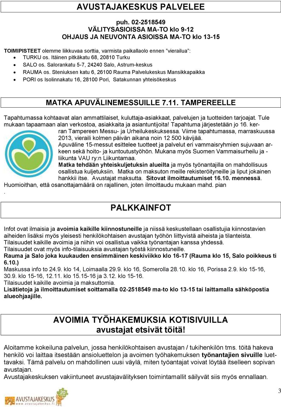 Itäinen pitkäkatu 68, 20810 Turku SALO os. Salorankatu 5-7, 24240 Salo, Astrum-keskus RAUMA os.