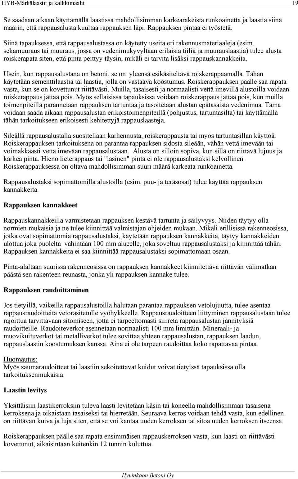 sekamuuraus tai muuraus, jossa on vedenimukyvyltään erilaisia tiiliä ja muurauslaastia) tulee alusta roiskerapata siten, että pinta peittyy täysin, mikäli ei tarvita lisäksi rappauskannakkeita.