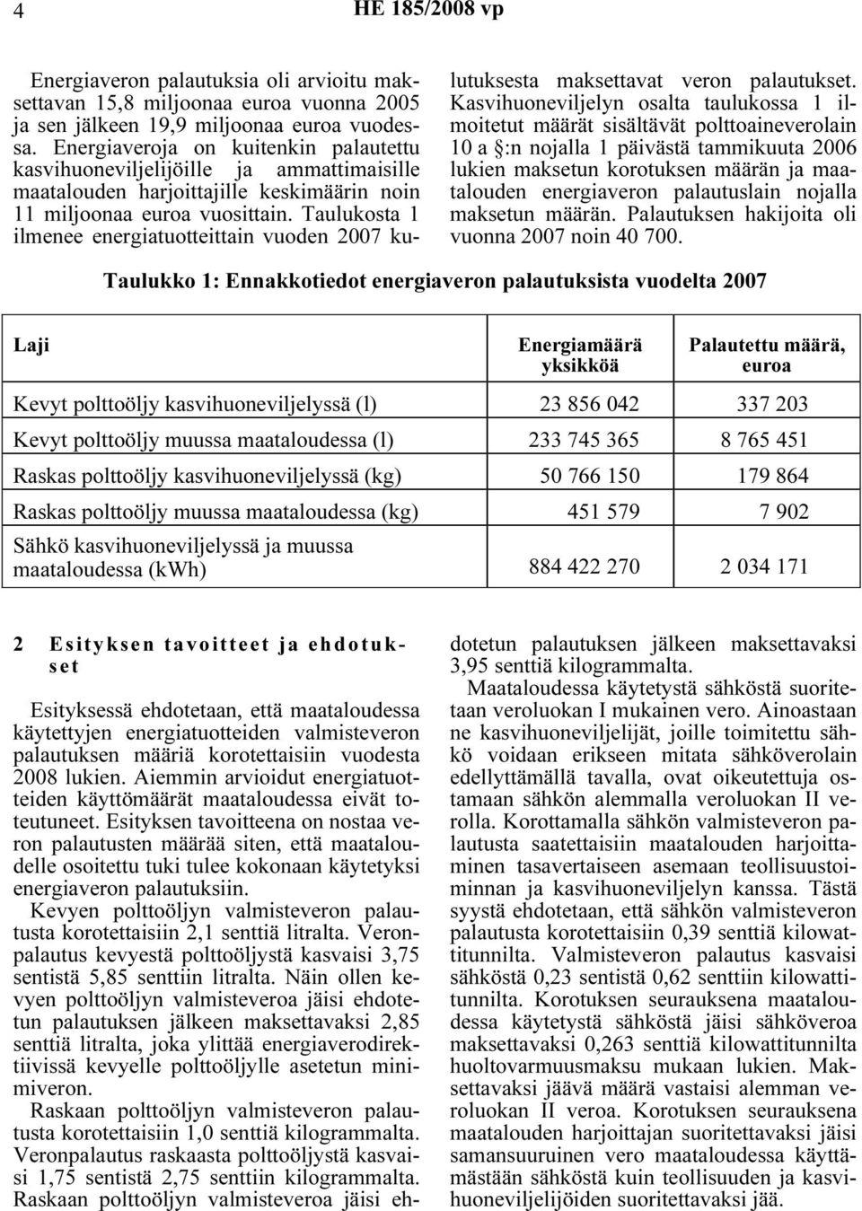 Taulukosta 1 ilmenee energiatuotteittain vuoden 2007 kulutuksesta maksettavat veron palautukset.