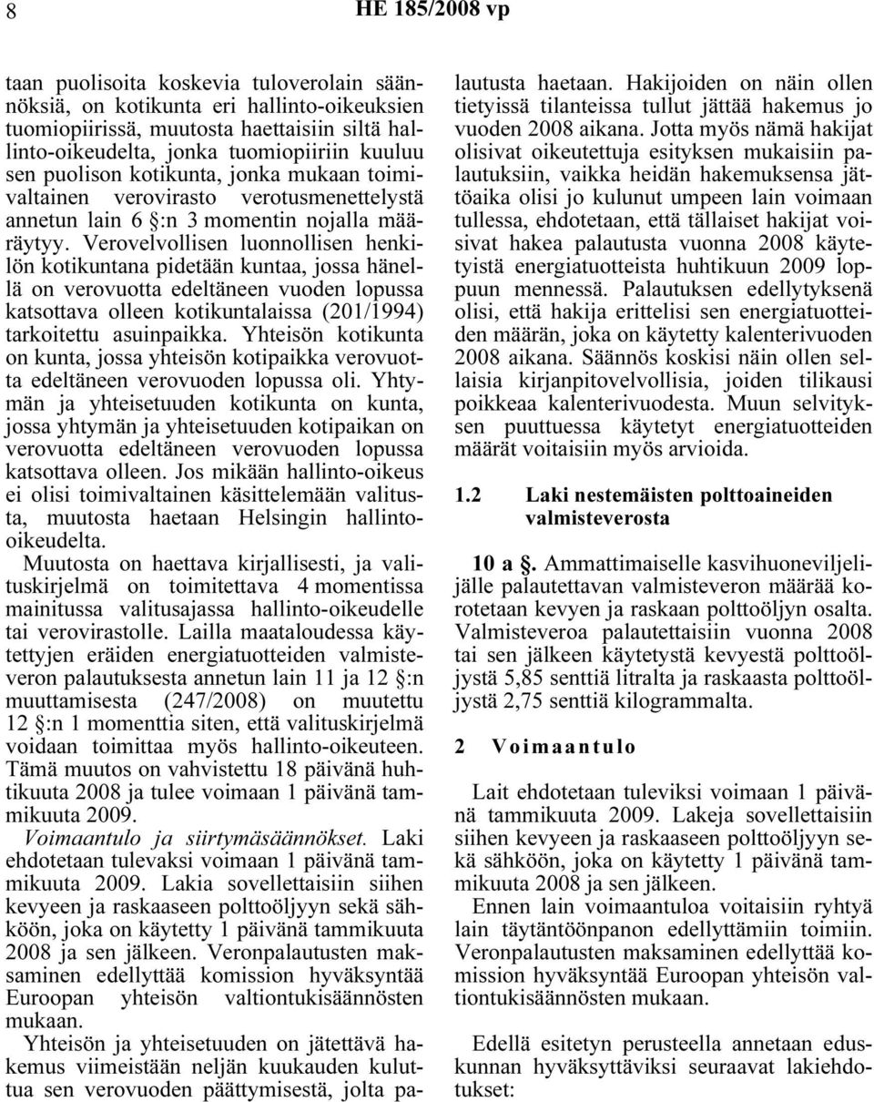 Verovelvollisen luonnollisen henkilön kotikuntana pidetään kuntaa, jossa hänellä on verovuotta edeltäneen vuoden lopussa katsottava olleen kotikuntalaissa (201/1994) tarkoitettu asuinpaikka.