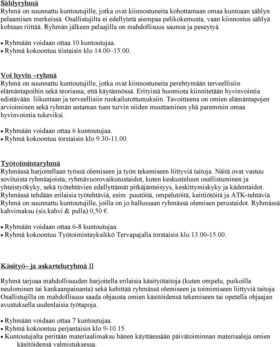 Ryhmä kokoontuu tiistaisin klo 14.00 15.00. Voi hyvin ryhmä Ryhmä on suunnattu kuntoutujille, jotka ovat kiinnostuneita perehtymään terveellisiin elämäntapoihin sekä teoriassa, että käytännössä.