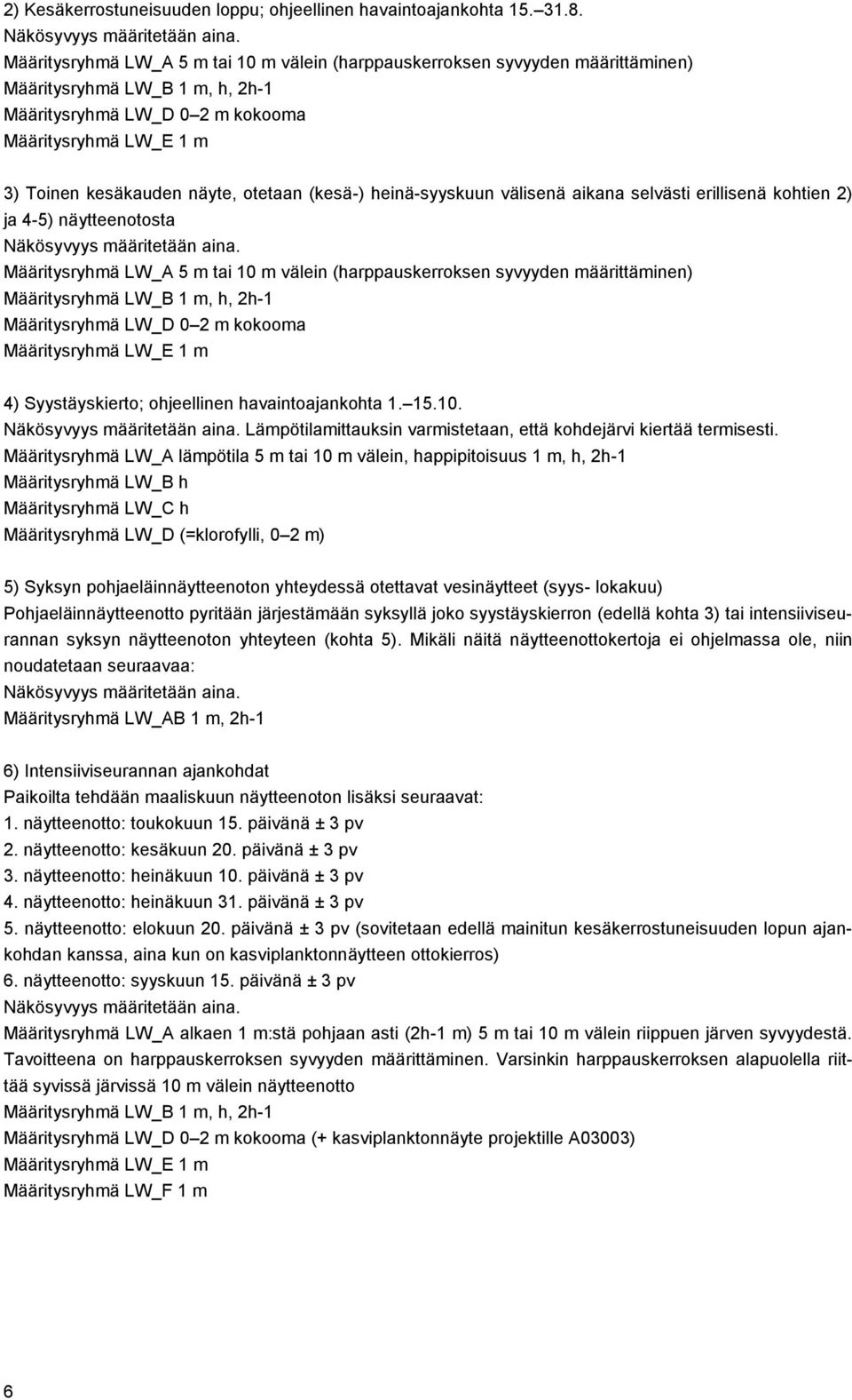 otetaan (kesä-) heinä-syyskuun välisenä aikana selvästi erillisenä kohtien 2) ja 4-5) näytteenotosta Näkösyvyys määritetään aina.