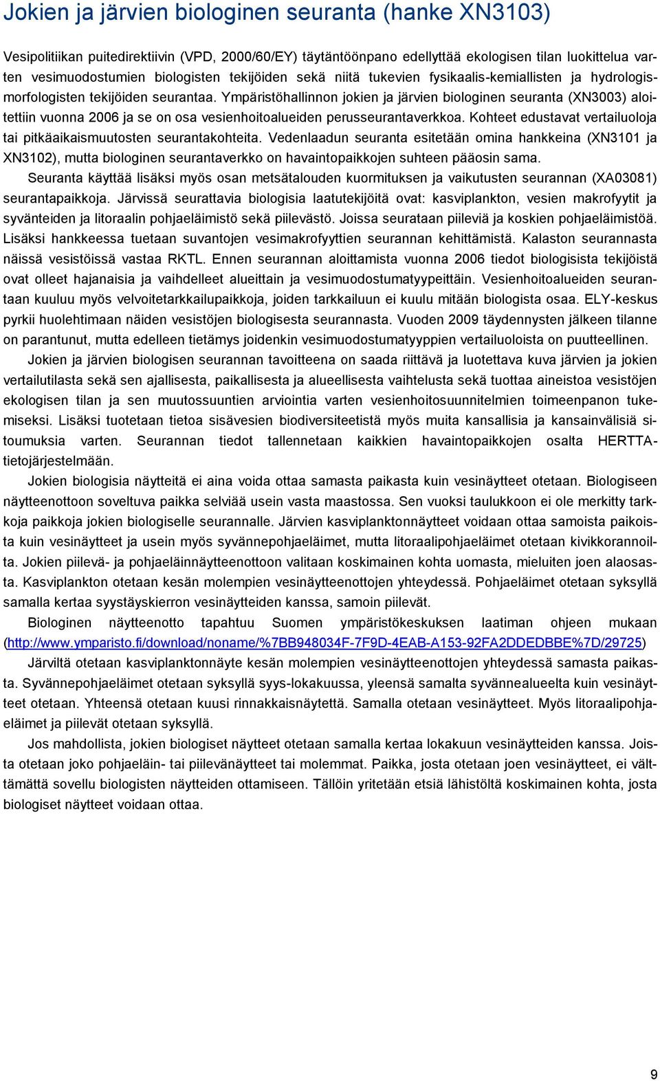 Ympäristöhallinnon jokien ja järvien biologinen seuranta (XN3003) aloitettiin vuonna 2006 ja se on osa vesienhoitoalueiden perusseurantaverkkoa.