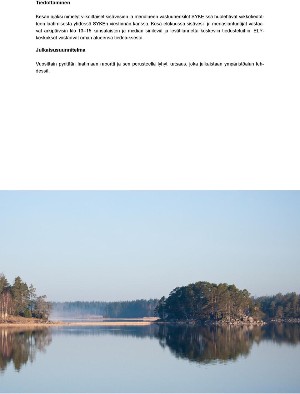 Kesä-elokuussa sisävesi- ja meriasiantuntijat vastaavat arkipäivisin klo 13 15 kansalaisten ja median sinileviä ja levätilannetta
