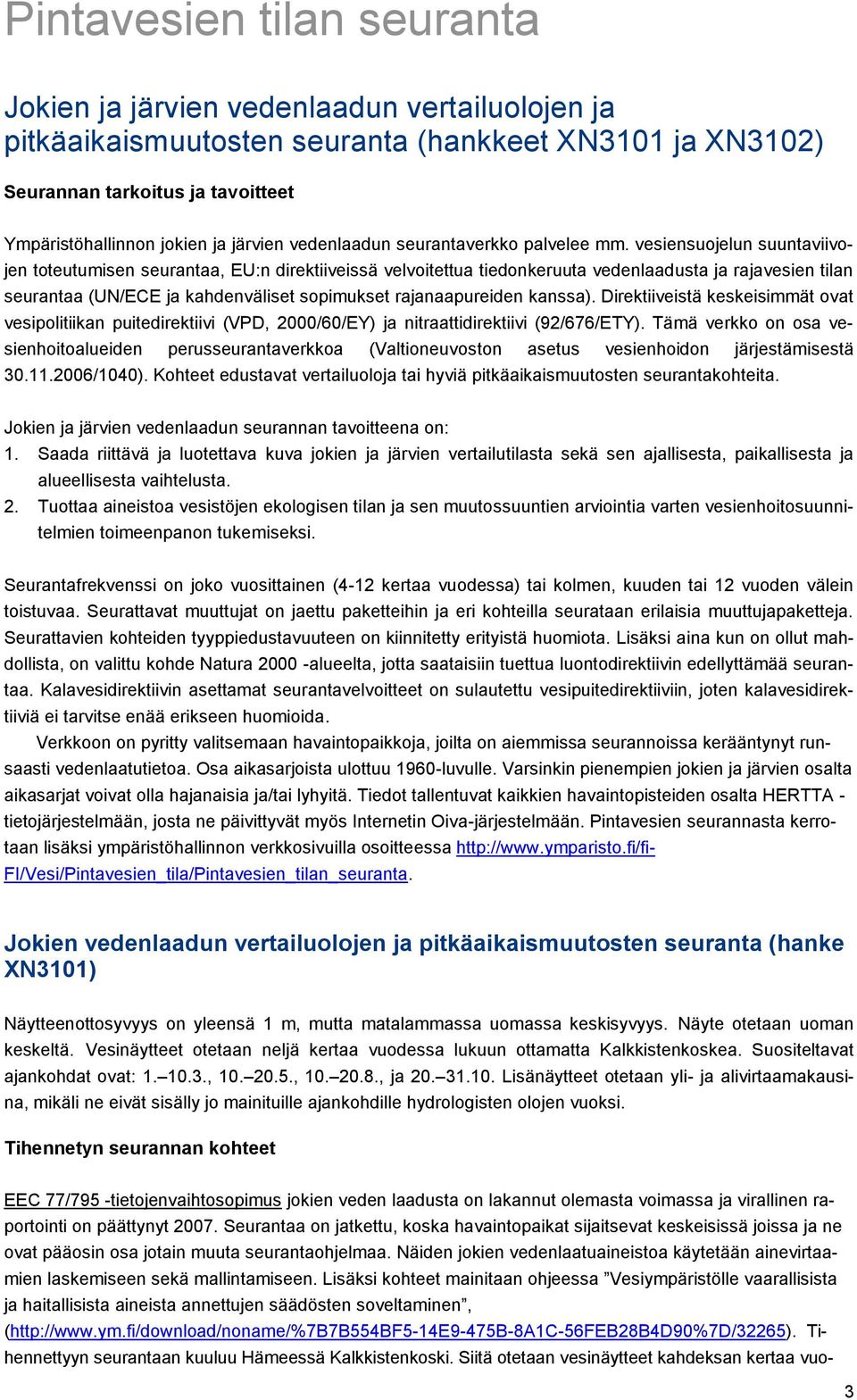 vesiensuojelun suuntaviivojen toteutumisen seurantaa, EU:n direktiiveissä velvoitettua tiedonkeruuta vedenlaadusta ja rajavesien tilan seurantaa (UN/ECE ja kahdenväliset sopimukset rajanaapureiden