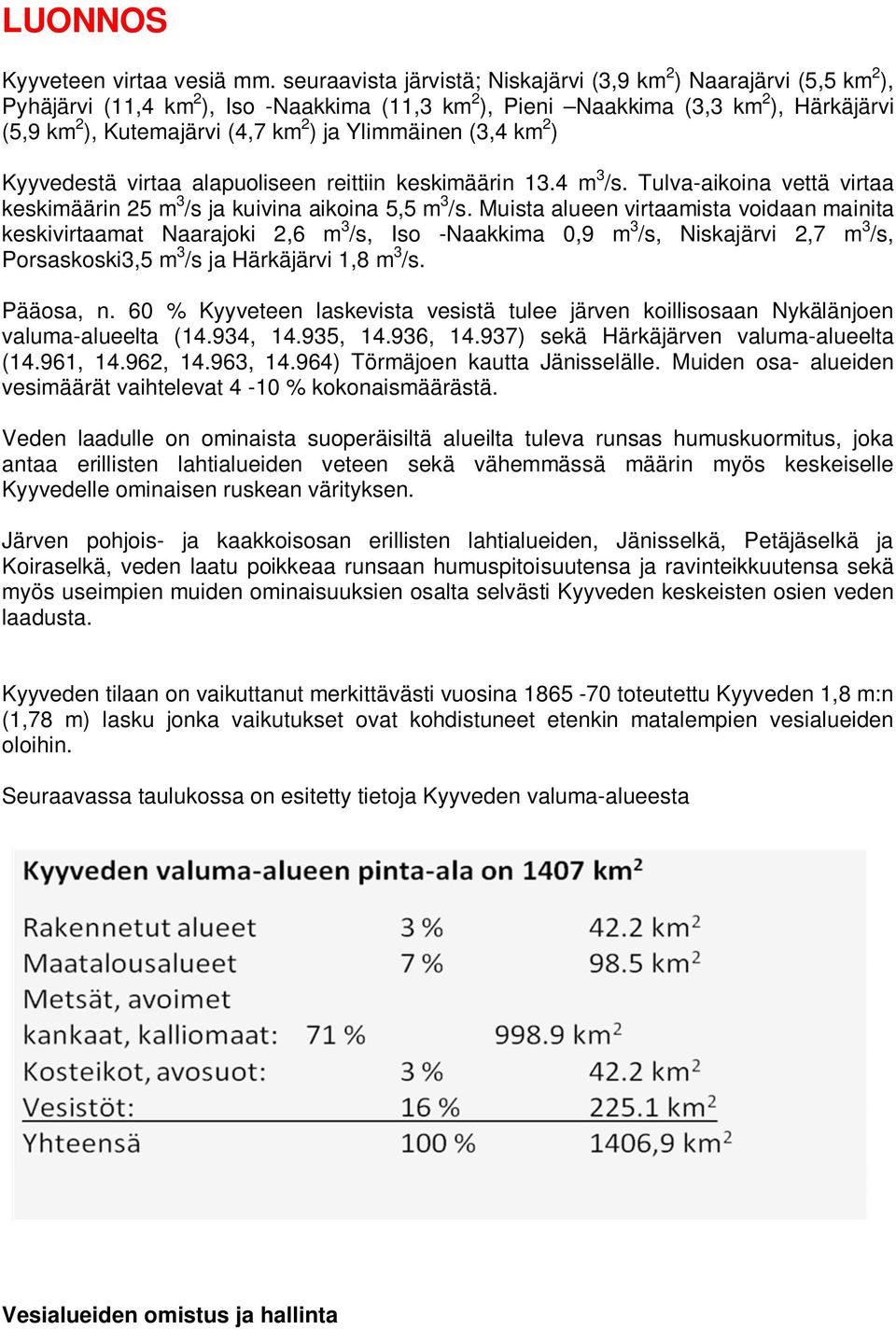 Ylimmäinen (3,4 km 2 ) Kyyvedestä virtaa alapuoliseen reittiin keskimäärin 13.4 m 3 /s. Tulva-aikoina vettä virtaa keskimäärin 25 m 3 /s ja kuivina aikoina 5,5 m 3 /s.