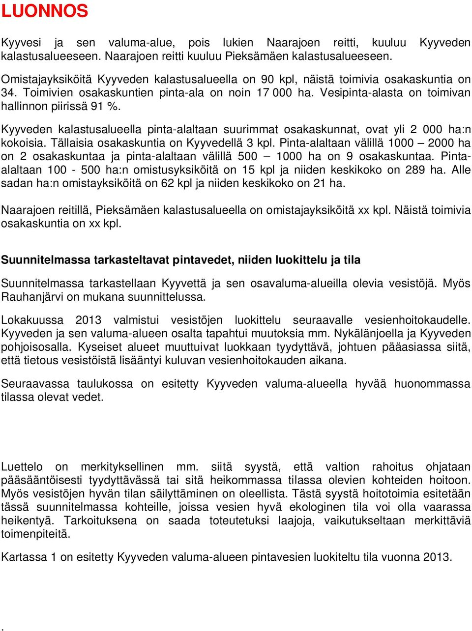 Kyyveden kalastusalueella pinta-alaltaan suurimmat osakaskunnat, ovat yli 2 000 ha:n kokoisia. Tällaisia osakaskuntia on Kyyvedellä 3 kpl.