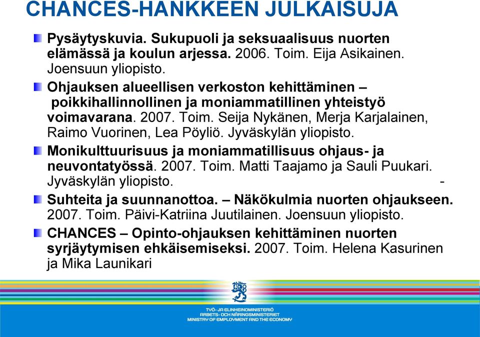 Jyväskylän yliopisto. Monikulttuurisuus ja moniammatillisuus ohjaus- ja neuvontatyössä. 2007. Toim. Matti Taajamo ja Sauli Puukari. Jyväskylän yliopisto. - Suhteita ja suunnanottoa.