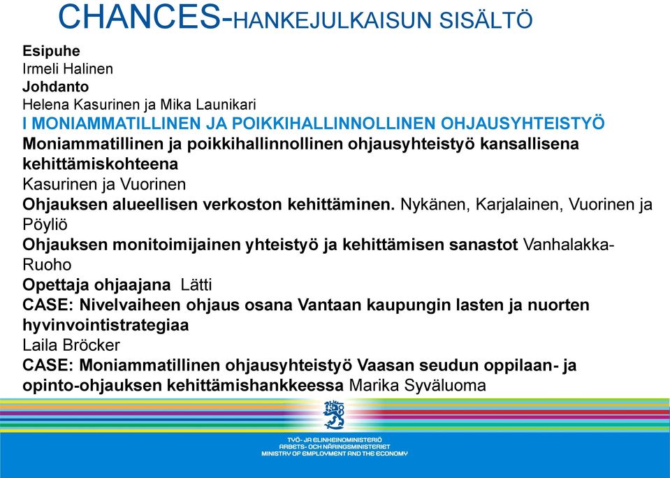 Nykänen, Karjalainen, Vuorinen ja Pöyliö Ohjauksen monitoimijainen yhteistyö ja kehittämisen sanastot Vanhalakka- Ruoho Opettaja ohjaajana Lätti CASE: Nivelvaiheen ohjaus