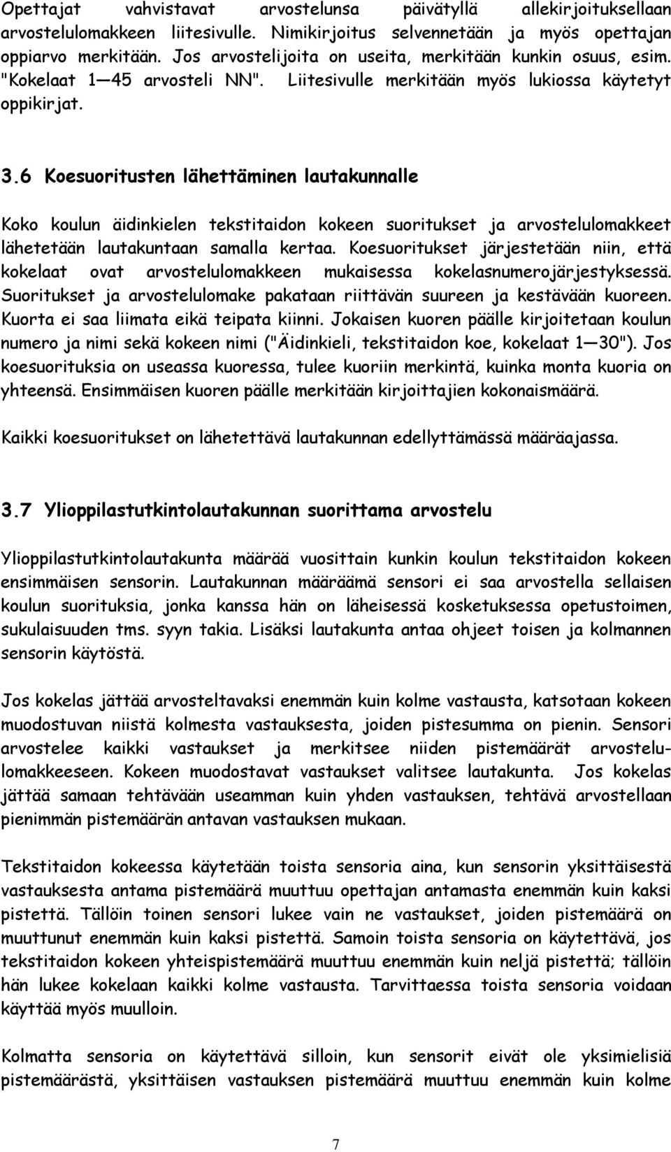 6 Koesuoritusten lähettäminen lautakunnalle Koko koulun äidinkielen tekstitaidon kokeen suoritukset ja arvostelulomakkeet lähetetään lautakuntaan samalla kertaa.