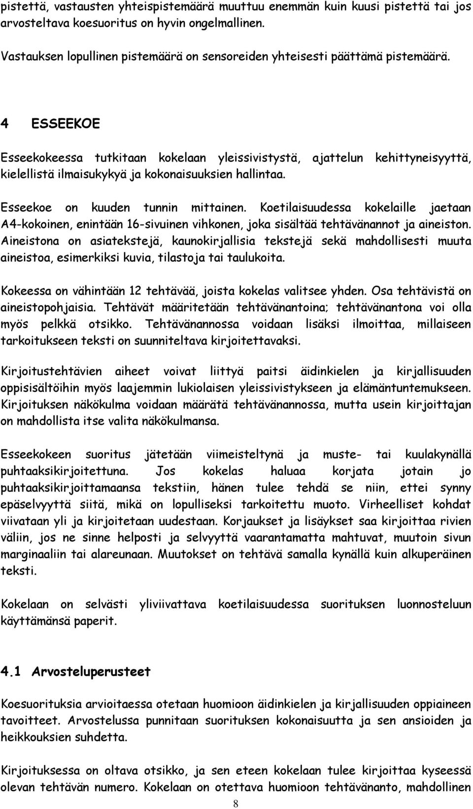 4 ESSEEKOE Esseekokeessa tutkitaan kokelaan yleissivistystä, ajattelun kehittyneisyyttä, kielellistä ilmaisukykyä ja kokonaisuuksien hallintaa. Esseekoe on kuuden tunnin mittainen.