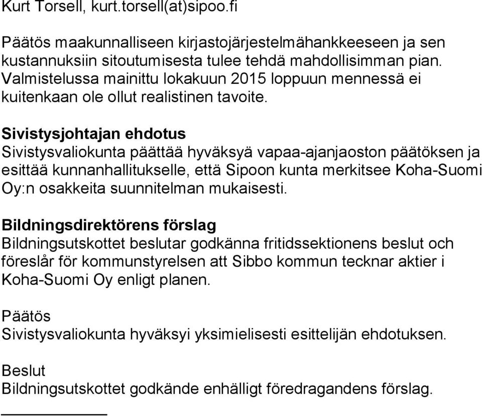 Sivistysjohtajan ehdotus Sivistysvaliokunta päättää hyväksyä vapaa-ajanjaoston päätöksen ja esittää kunnanhallitukselle, että Sipoon kunta merkitsee Koha-Suomi Oy:n osakkeita suunnitelman