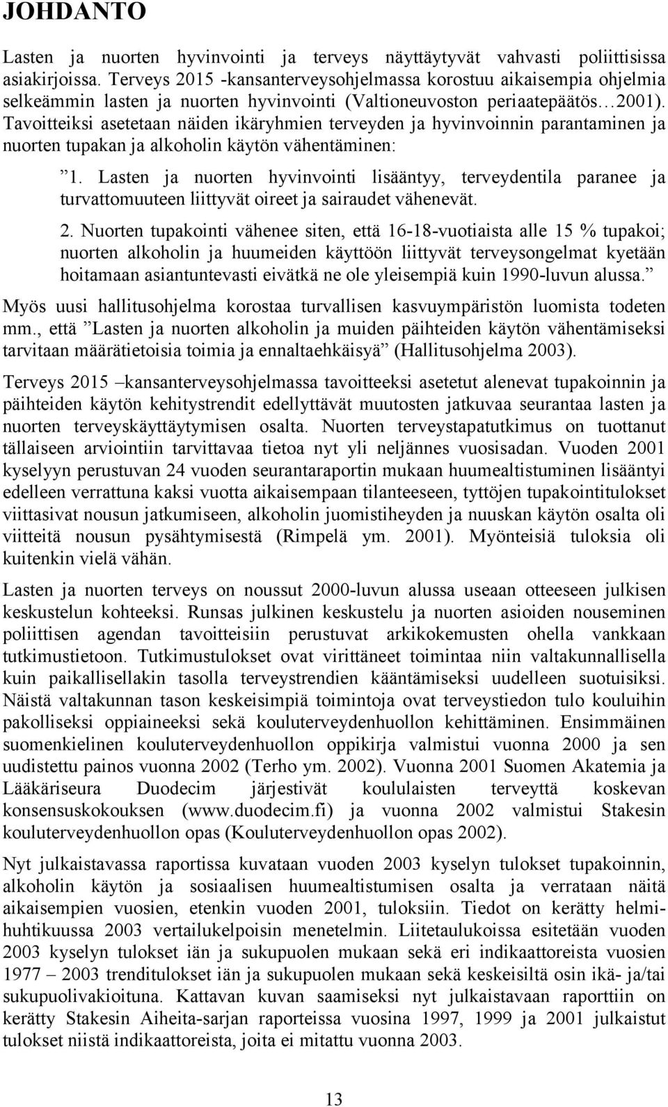 Tavoitteiksi asetetaan näiden ikäryhmien terveyden ja hyvinvoinnin parantaminen ja nuorten tupakan ja alkoholin käytön vähentäminen: 1.