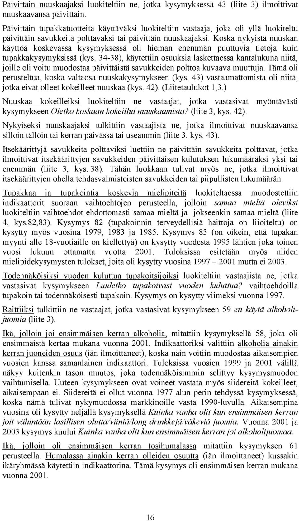 Koska nykyistä nuuskan käyttöä koskevassa kysymyksessä oli hieman enemmän puuttuvia tietoja kuin tupakkakysymyksissä (kys.