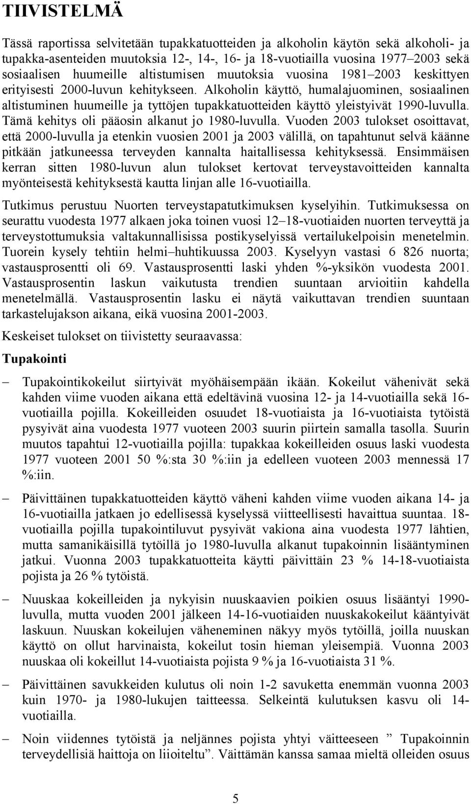 Alkoholin käyttö, humalajuominen, sosiaalinen altistuminen huumeille ja tyttöjen tupakkatuotteiden käyttö yleistyivät 199luvulla. Tämä kehitys oli pääosin alkanut jo 198luvulla.