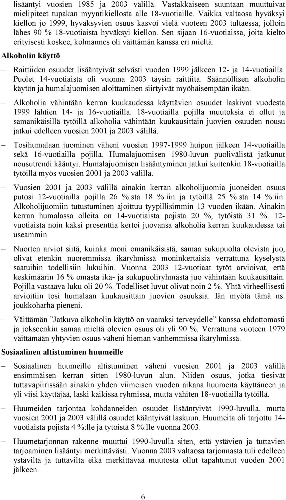 Sen sijaan 16vuotiaissa, joita kielto erityisesti koskee, kolmannes oli väittämän kanssa eri mieltä. Alkoholin käyttö Raittiiden osuudet lisääntyivät selvästi vuoden jälkeen 12 ja 14vuotiailla.