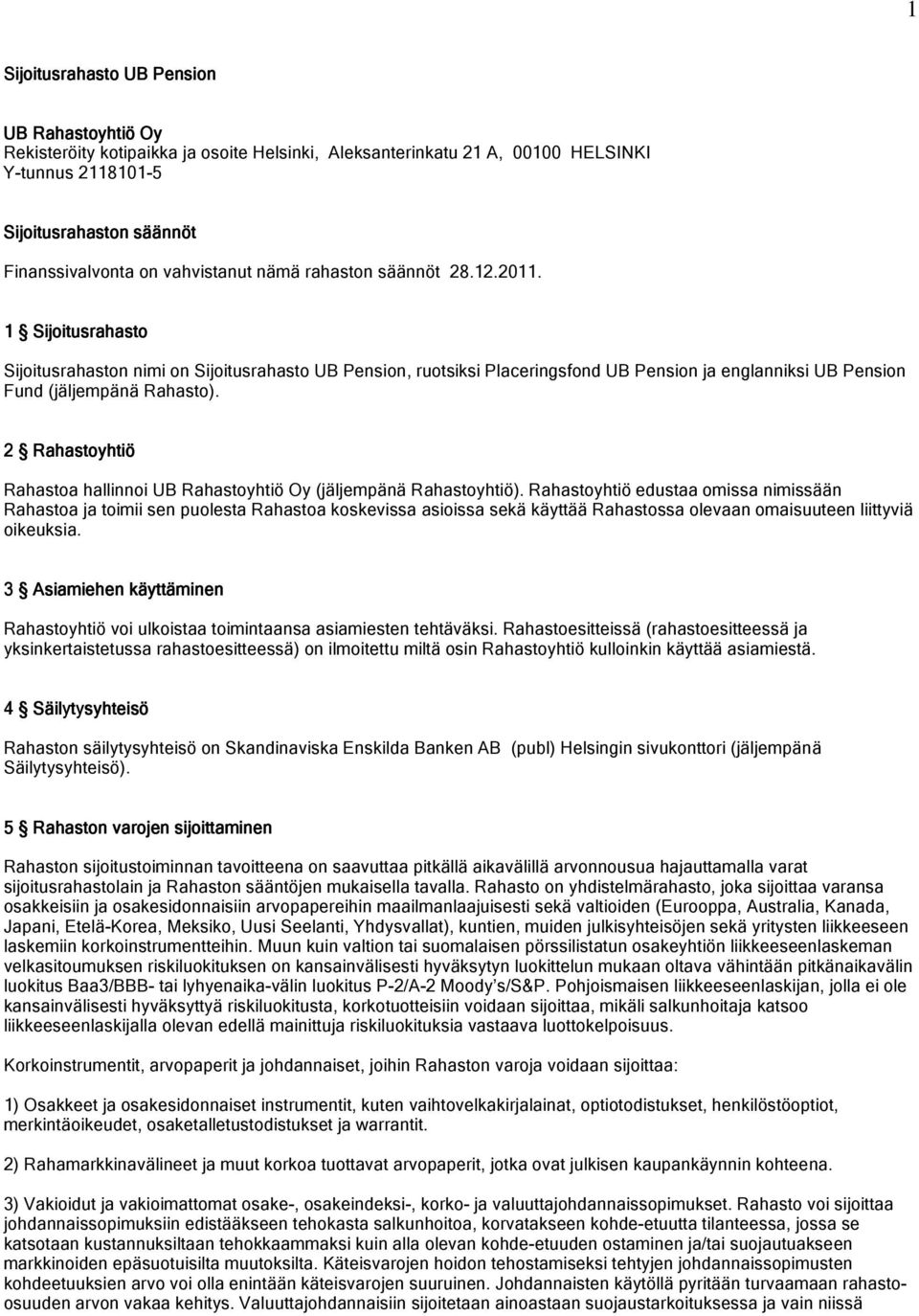 1 Sijoitusrahasto Sijoitusrahaston nimi on Sijoitusrahasto UB Pension, ruotsiksi Placeringsfond UB Pension ja englanniksi UB Pension Fund (jäljempänä Rahasto).