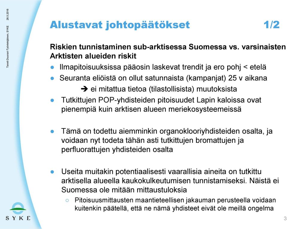 (tilastollisista) muutoksista Tutkittujen POP-yhdisteiden pitoisuudet Lapin kaloissa ovat pienempiä kuin arktisen alueen meriekosysteemeissä Tämä on todettu aiemminkin organoklooriyhdisteiden osalta,