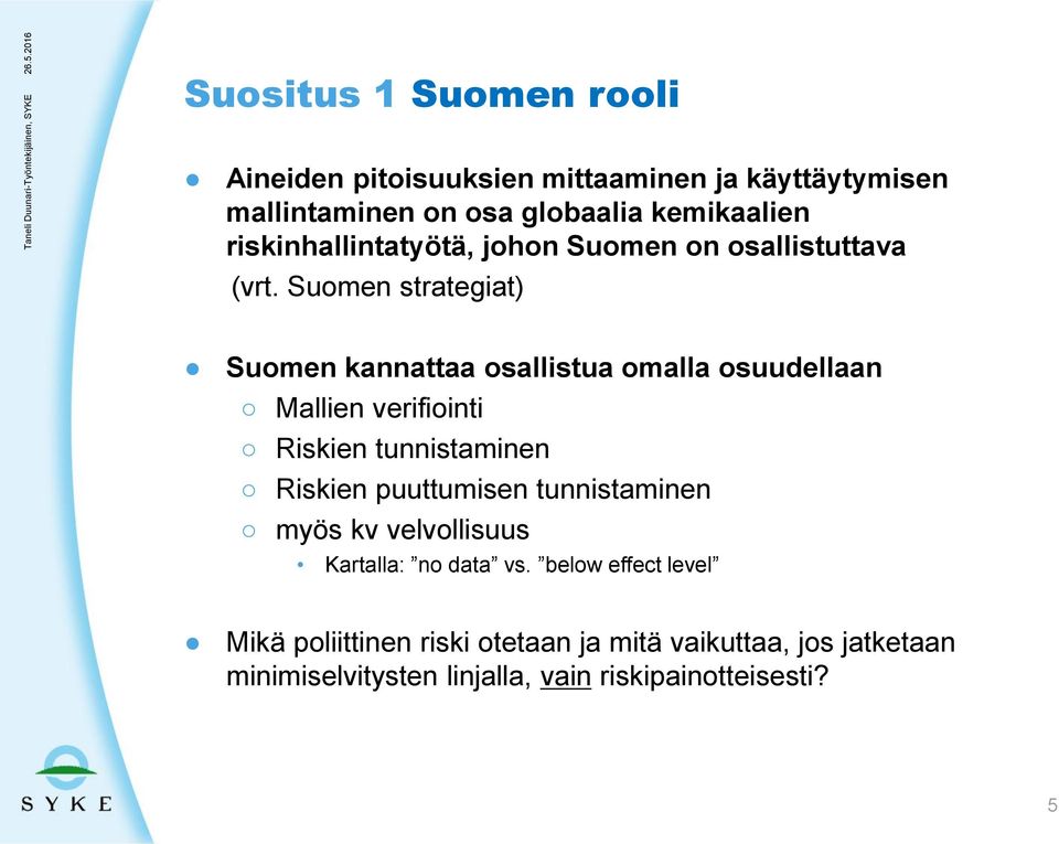 Suomen strategiat) Suomen kannattaa osallistua omalla osuudellaan Mallien verifiointi Riskien tunnistaminen Riskien