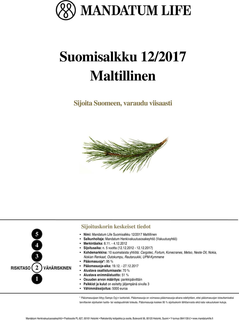 2012 Sijoitusaika: n. 5 vuotta (12.12.2012-12.12.2017) Kohdemarkkina: 10 suomalaista yhtiötä: Cargotec, Fortum, Konecranes, Metso, Neste Oil, Nokia, Nokian Renkaat, Outokumpu, Rautaruukki, UPM-Kymmene Pääomasuoja*: 95 % Pääomasuoja-aika: 19.