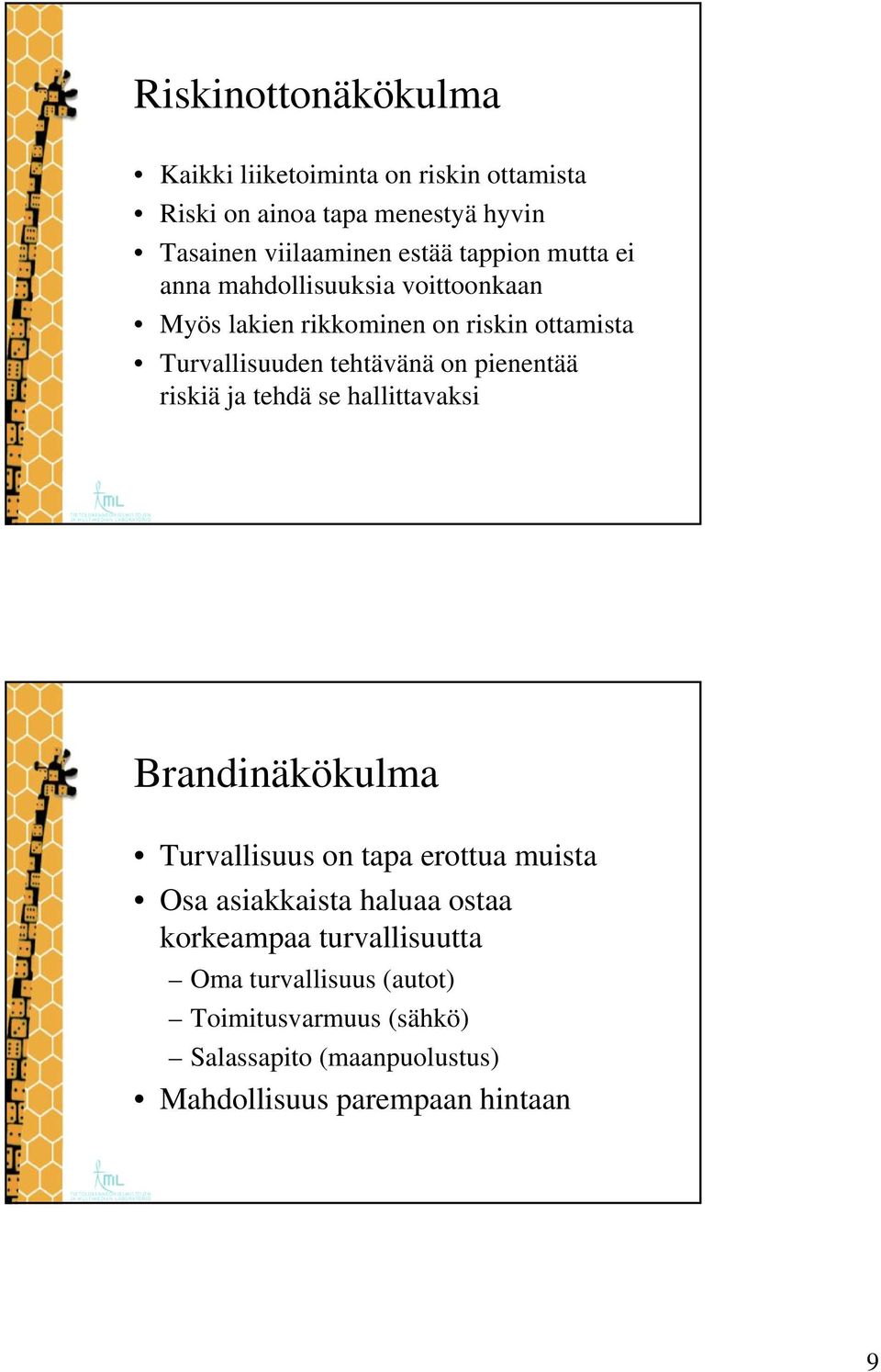 pienentää riskiä ja tehdä se hallittavaksi Brandinäkökulma Turvallisuus on tapa erottua muista Osa asiakkaista haluaa ostaa