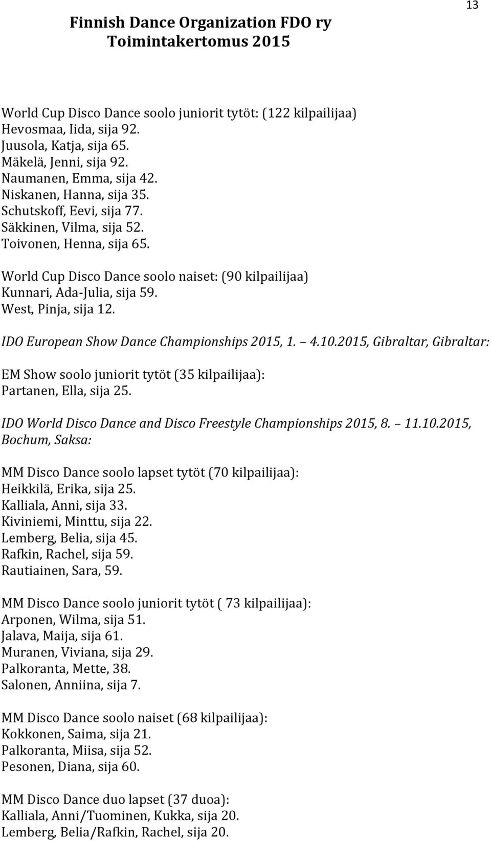 IDO European Show Dance Championships 2015, 1. 4.10.2015, Gibraltar, Gibraltar: EM Show soolo juniorit tytöt (35 kilpailijaa): Partanen, Ella, sija 25.