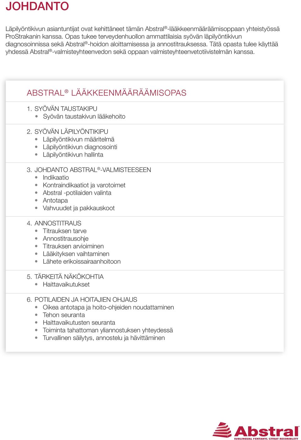 Tätä opasta tulee käyttää yhdessä Abstral -valmisteyhteenvedon sekä oppaan valmisteyhteenvetotiivistelmän kanssa. ABSTRAL LÄÄKKEENMÄÄRÄÄMISOPAS 1. SYÖVÄN TAUSTAKIPU Syövän taustakivun lääkehoito 2.