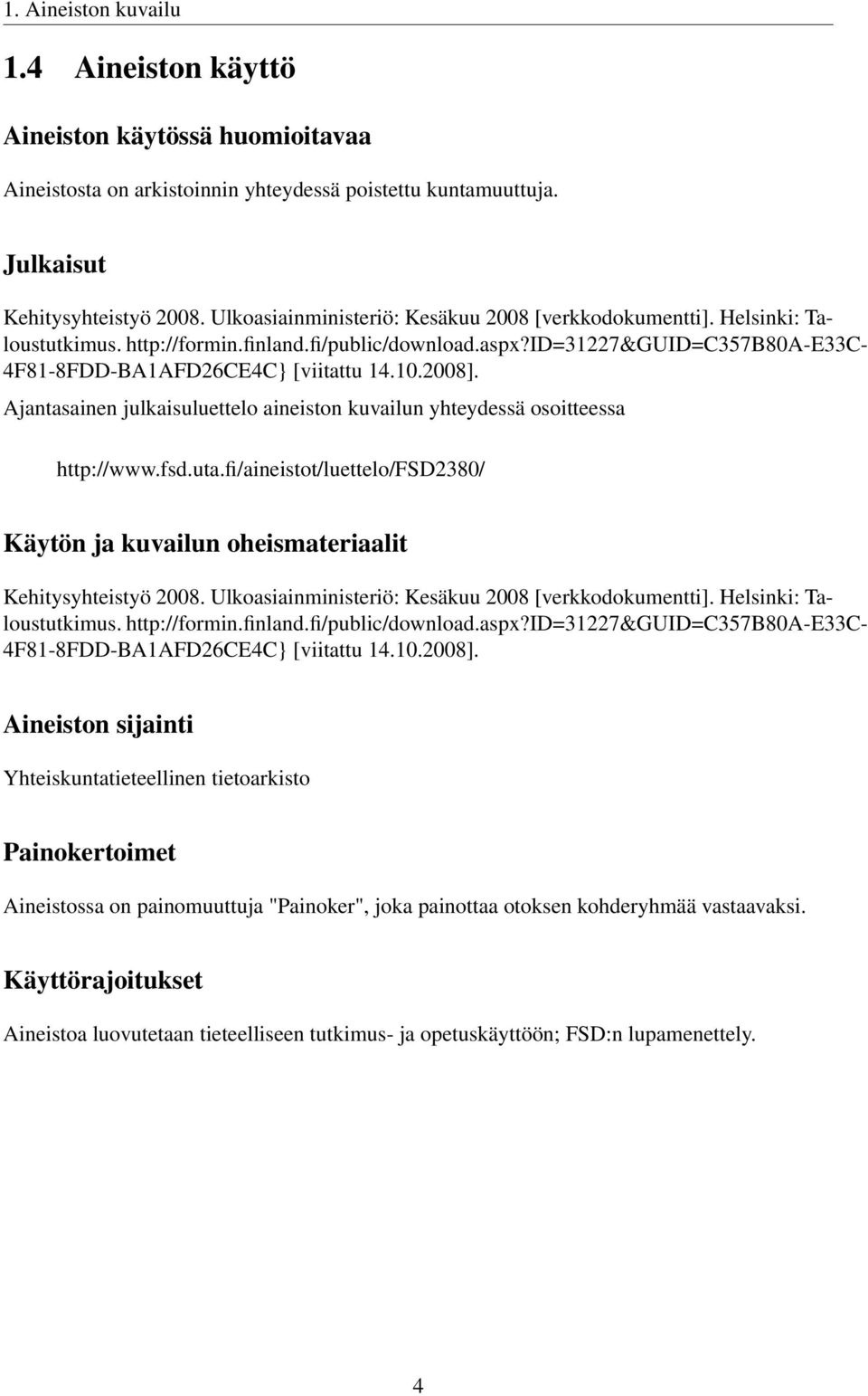 2008]. Ajantasainen julkaisuluettelo aineiston kuvailun yhteydessä osoitteessa http://www.fsd.uta.fi/aineistot/luettelo/fsd2380/ Käytön ja kuvailun oheismateriaalit Kehitysyhteistyö 2008. 2008].